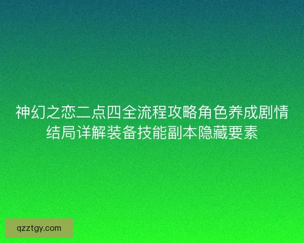 神幻之恋二点四全流程攻略角色养成剧情结局详解装备技能副本隐藏要素